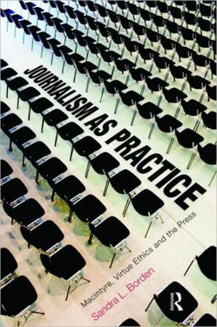 Journalism as Practice : MacIntyre, Virtue Ethics and the Press, Paperback / softback Book