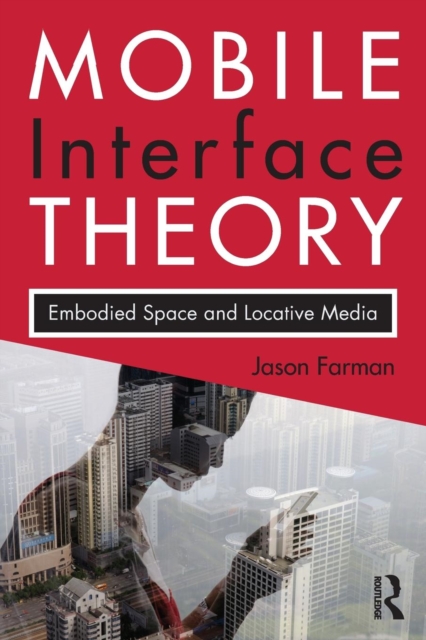 Mobile Interface Theory : Embodied Space and Locative Media, Paperback / softback Book