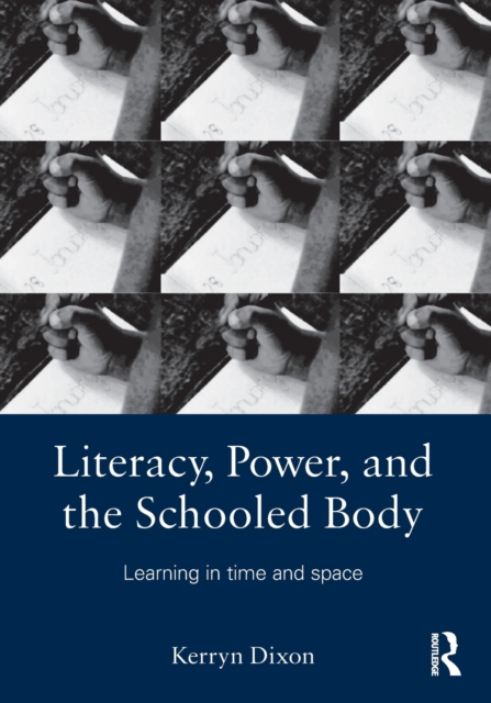 Literacy, Power, and the Schooled Body : Learning in Time and Space, Paperback / softback Book