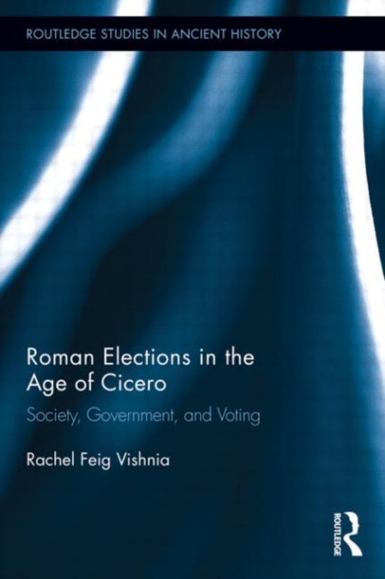 Roman Elections in the Age of Cicero : Society, Government, and Voting, Hardback Book