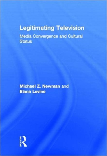 Legitimating Television : Media Convergence and Cultural Status, Hardback Book