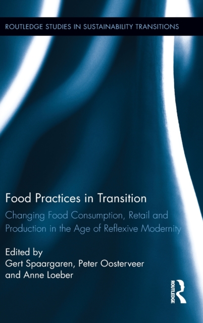 Food Practices in Transition : Changing Food Consumption, Retail and Production in the Age of Reflexive Modernity, Hardback Book