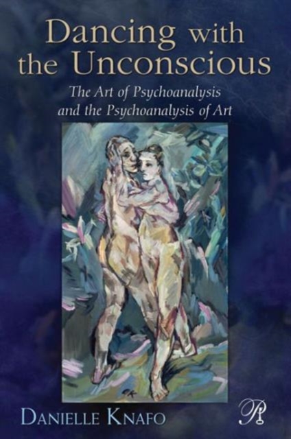 Dancing with the Unconscious : The Art of Psychoanalysis and the Psychoanalysis of Art, Hardback Book