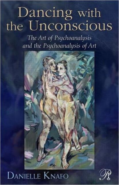 Dancing with the Unconscious : The Art of Psychoanalysis and the Psychoanalysis of Art, Paperback / softback Book