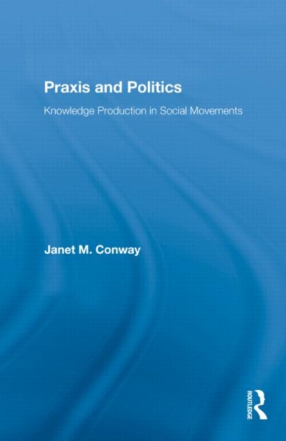 Praxis and Politics : Knowledge Production in Social Movements, Paperback / softback Book