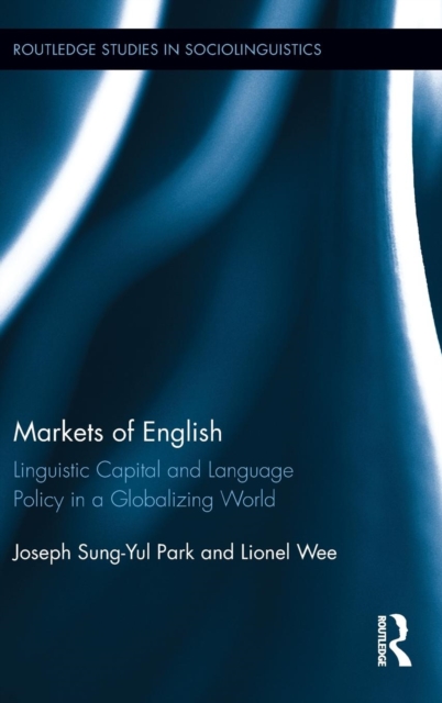 Markets of English : Linguistic Capital and Language Policy in a Globalizing World, Hardback Book