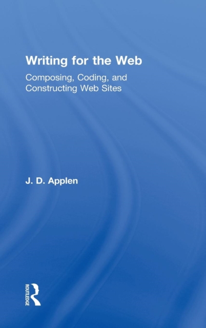Writing for the Web : Composing, Coding, and Constructing Web Sites, Hardback Book