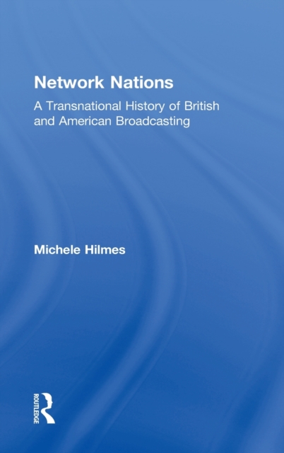 Network Nations : A Transnational History of British and American Broadcasting, Hardback Book