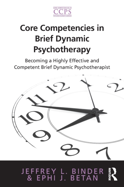 Core Competencies in Brief Dynamic Psychotherapy : Becoming a Highly Effective and Competent Brief Dynamic Psychotherapist, Paperback / softback Book