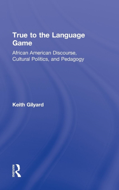 True to the Language Game : African American Discourse, Cultural Politics, and Pedagogy, Hardback Book