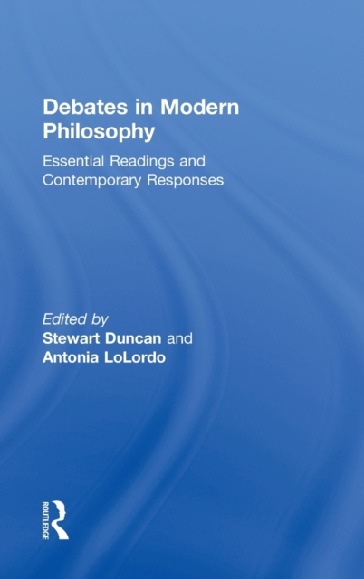 Debates in Modern Philosophy : Essential Readings and Contemporary Responses, Hardback Book
