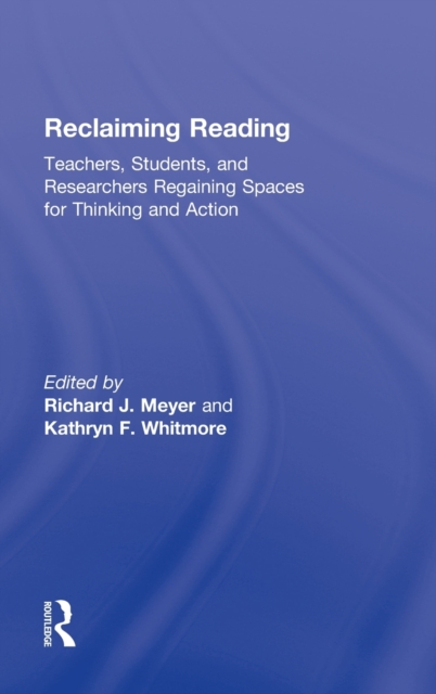 Reclaiming Reading : Teachers, Students, and Researchers Regaining Spaces for Thinking and Action, Hardback Book
