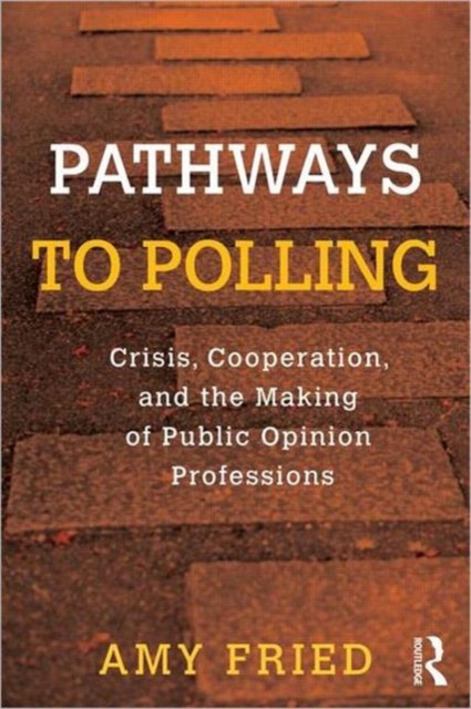 Pathways to Polling : Crisis, Cooperation and the Making of Public Opinion Professions, Paperback / softback Book