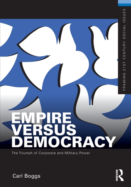 Empire Versus Democracy : The Triumph of Corporate and Military Power, Paperback / softback Book