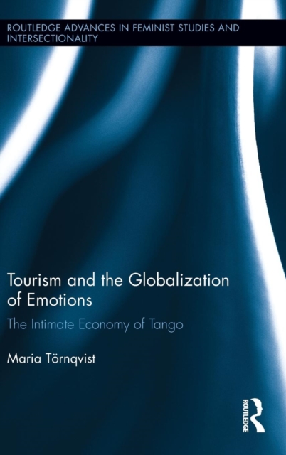 Tourism and the Globalization of Emotions : The Intimate Economy of Tango, Hardback Book