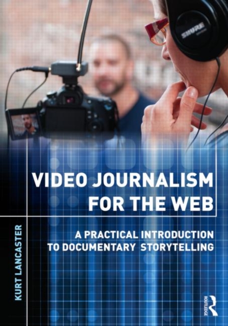 Video Journalism for the Web : A Practical Introduction to Documentary Storytelling, Paperback / softback Book