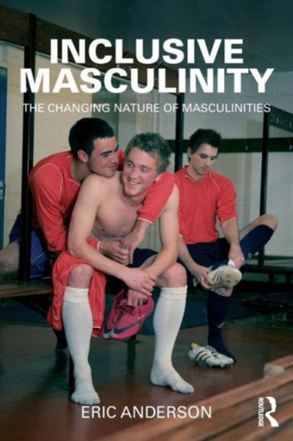 Inclusive Masculinity : The Changing Nature of Masculinities, Paperback / softback Book