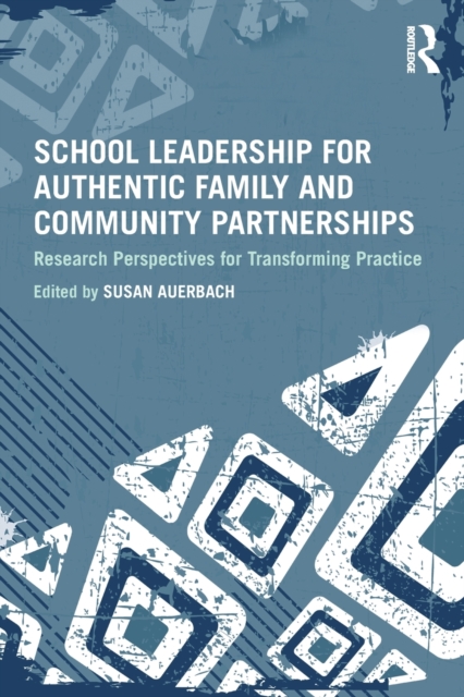 School Leadership for Authentic Family and Community Partnerships : Research Perspectives for Transforming Practice, Paperback / softback Book