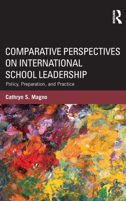 Comparative Perspectives on International School Leadership : Policy, Preparation, and Practice, Hardback Book