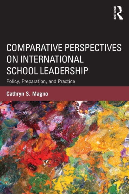 Comparative Perspectives on International School Leadership : Policy, Preparation, and Practice, Paperback / softback Book