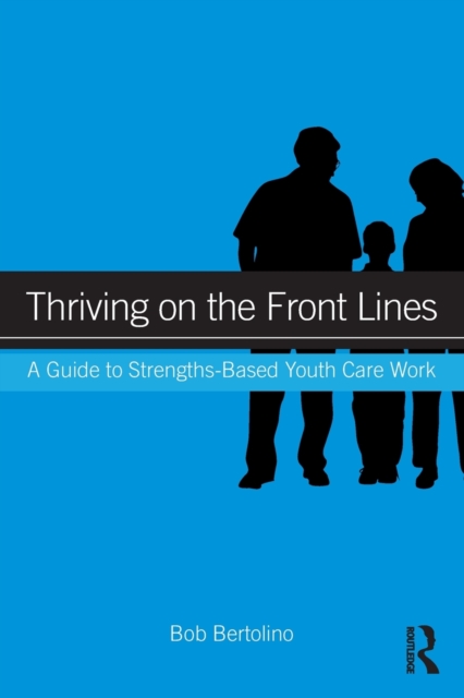 Thriving on the Front Lines : A Guide to Strengths-Based Youth Care Work, Paperback / softback Book