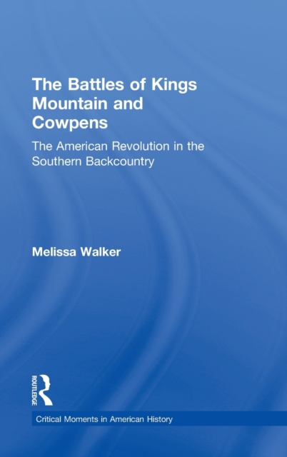 The Battles of Kings Mountain and Cowpens : The American Revolution in the Southern Backcountry, Hardback Book