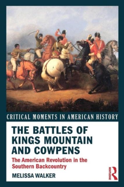 The Battles of Kings Mountain and Cowpens : The American Revolution in the Southern Backcountry, Paperback / softback Book