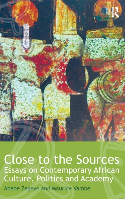Close to the Sources : Essays on Contemporary African Culture, Politics and Academy, Hardback Book