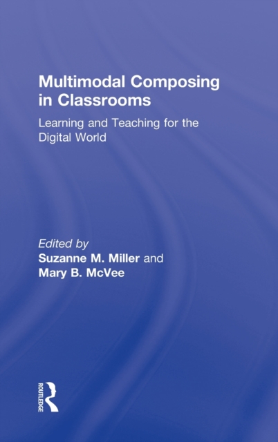 Multimodal Composing in Classrooms : Learning and Teaching for the Digital World, Hardback Book