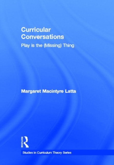 Curricular Conversations : Play is the (Missing) Thing, Hardback Book