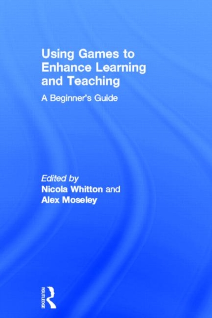 Using Games to Enhance Learning and Teaching : A Beginner's Guide, Hardback Book