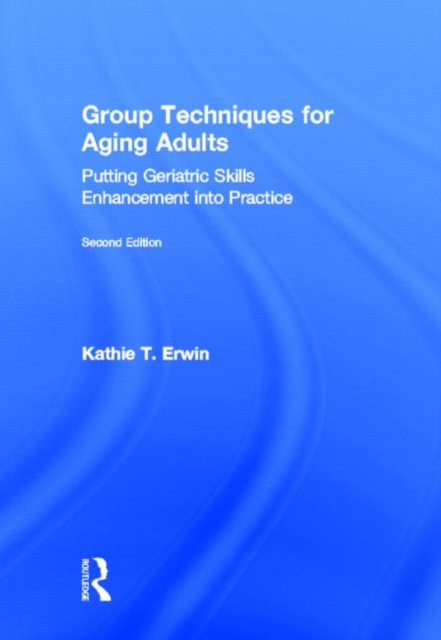 Group Techniques for Aging Adults : Putting Geriatric Skills Enhancement into Practice, Hardback Book