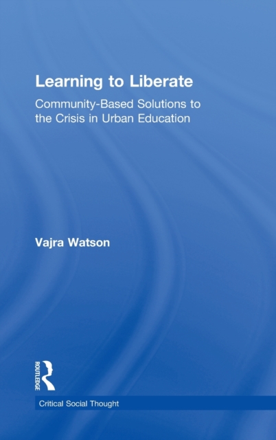 Learning to Liberate : Community-Based Solutions to the Crisis in Urban Education, Hardback Book