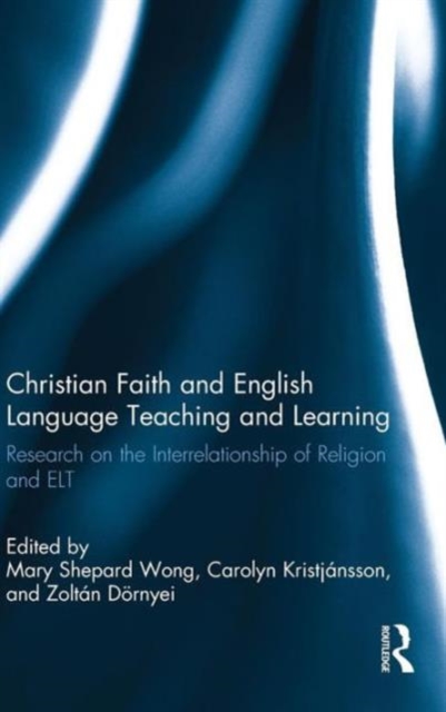 Christian Faith and English Language Teaching and Learning : Research on the Interrelationship of Religion and ELT, Hardback Book