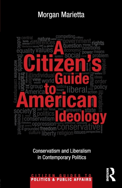 A Citizen's Guide to American Ideology : Conservatism and Liberalism in Contemporary Politics, Paperback / softback Book