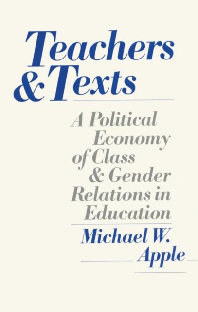 Teachers and Texts : A Political Economy of Class and Gender Relations in Education, Paperback / softback Book