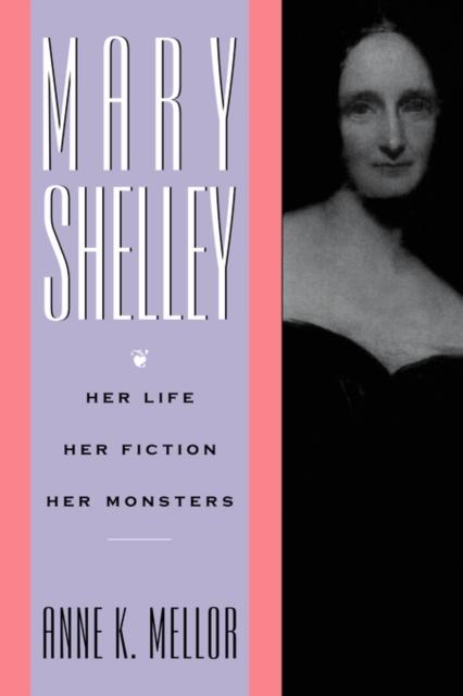 Mary Shelley : Her Life, Her Fiction, Her Monsters, Paperback / softback Book
