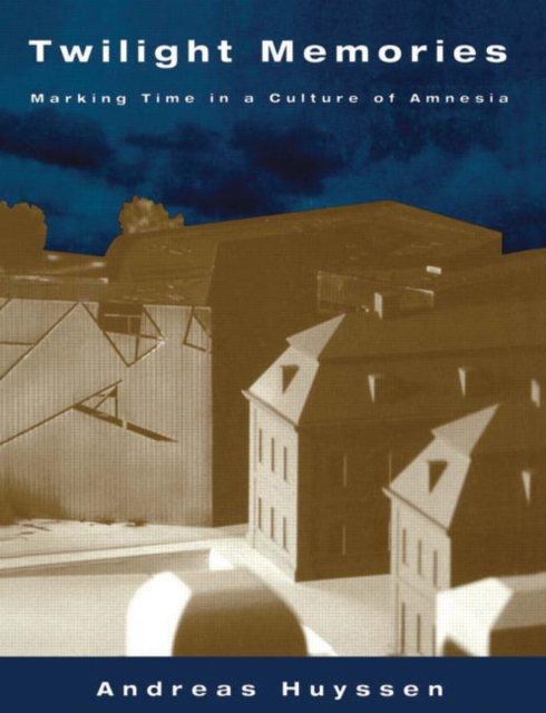 Twilight Memories : Marking Time in a Culture of Amnesia, Paperback / softback Book