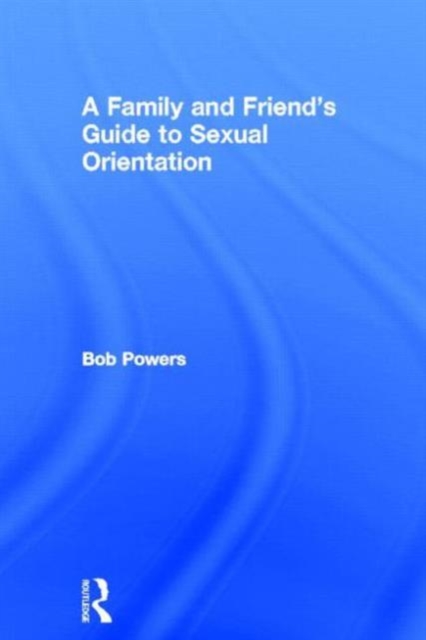 A Family and Friend's Guide to Sexual Orientation : Bridging the Divide Between Gay and Straight, Hardback Book