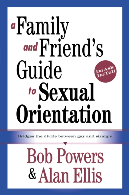 A Family and Friend's Guide to Sexual Orientation : Bridging the Divide Between Gay and Straight, Paperback / softback Book