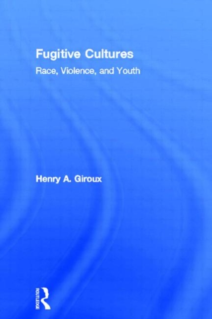 Fugitive Cultures : Race, Violence, and Youth, Hardback Book