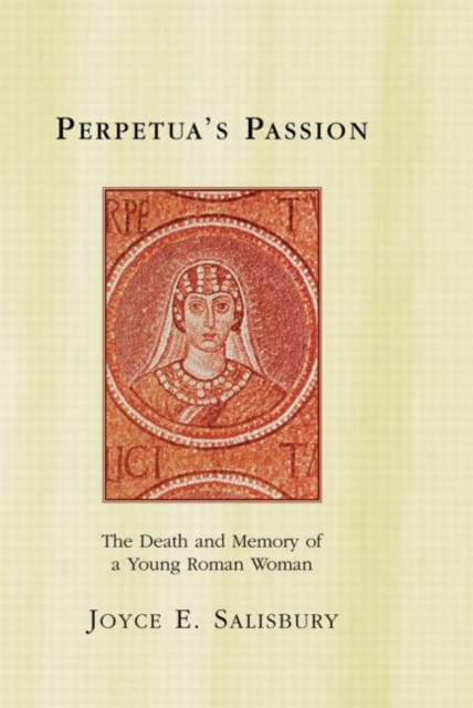 Perpetua's Passion : The Death and Memory of a Young Roman Woman, Hardback Book