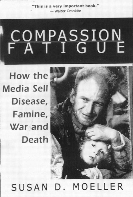 Compassion Fatigue : How the Media Sell Disease, Famine, War and Death, Paperback / softback Book