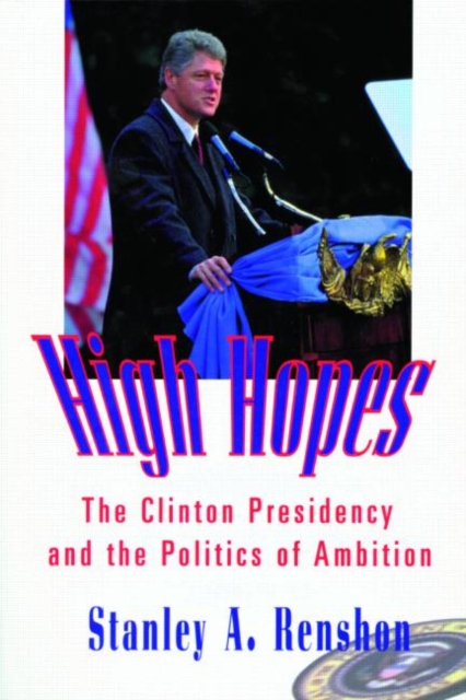 High Hopes : The Clinton Presidency and the Politics of Ambition, Paperback / softback Book