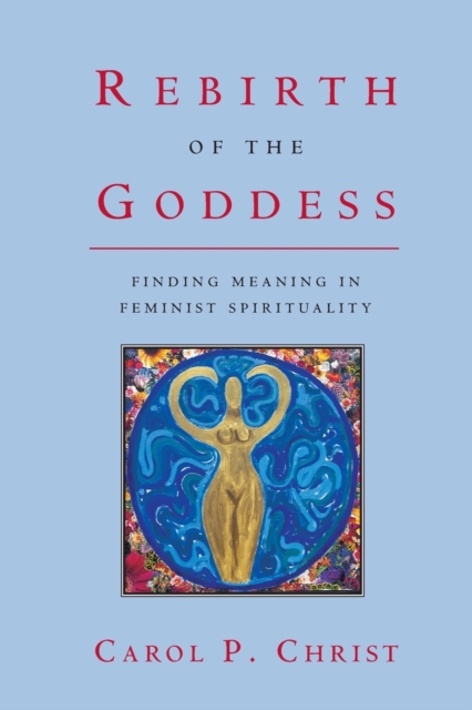 Rebirth of the Goddess : Finding Meaning in Feminist Spirituality, Paperback / softback Book