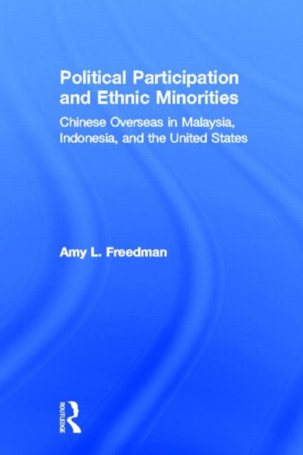 Political Participation and Ethnic Minorities : Chinese Overseas in Malaysia, Indonesia, and the United States, Hardback Book