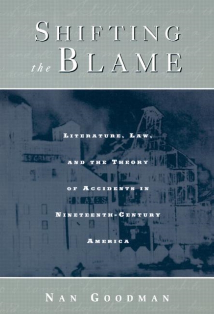 Shifting the Blame : Literature, Law, and the Theory of Accidents in Nineteenth Century America, Paperback / softback Book