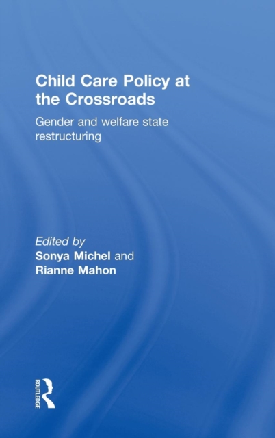 Child Care Policy at the Crossroads : Gender and Welfare State Restructuring, Hardback Book