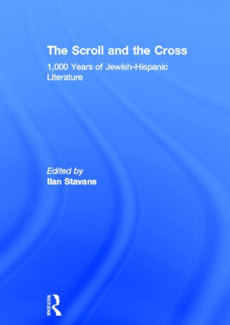 The Scroll and the Cross : 1,000 Years of Jewish-Hispanic Literature, Hardback Book