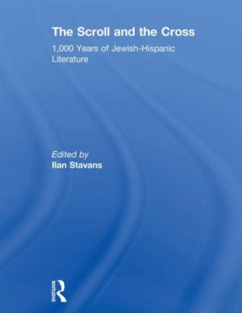 The Scroll and the Cross : 1,000 Years of Jewish-Hispanic Literature, Paperback / softback Book